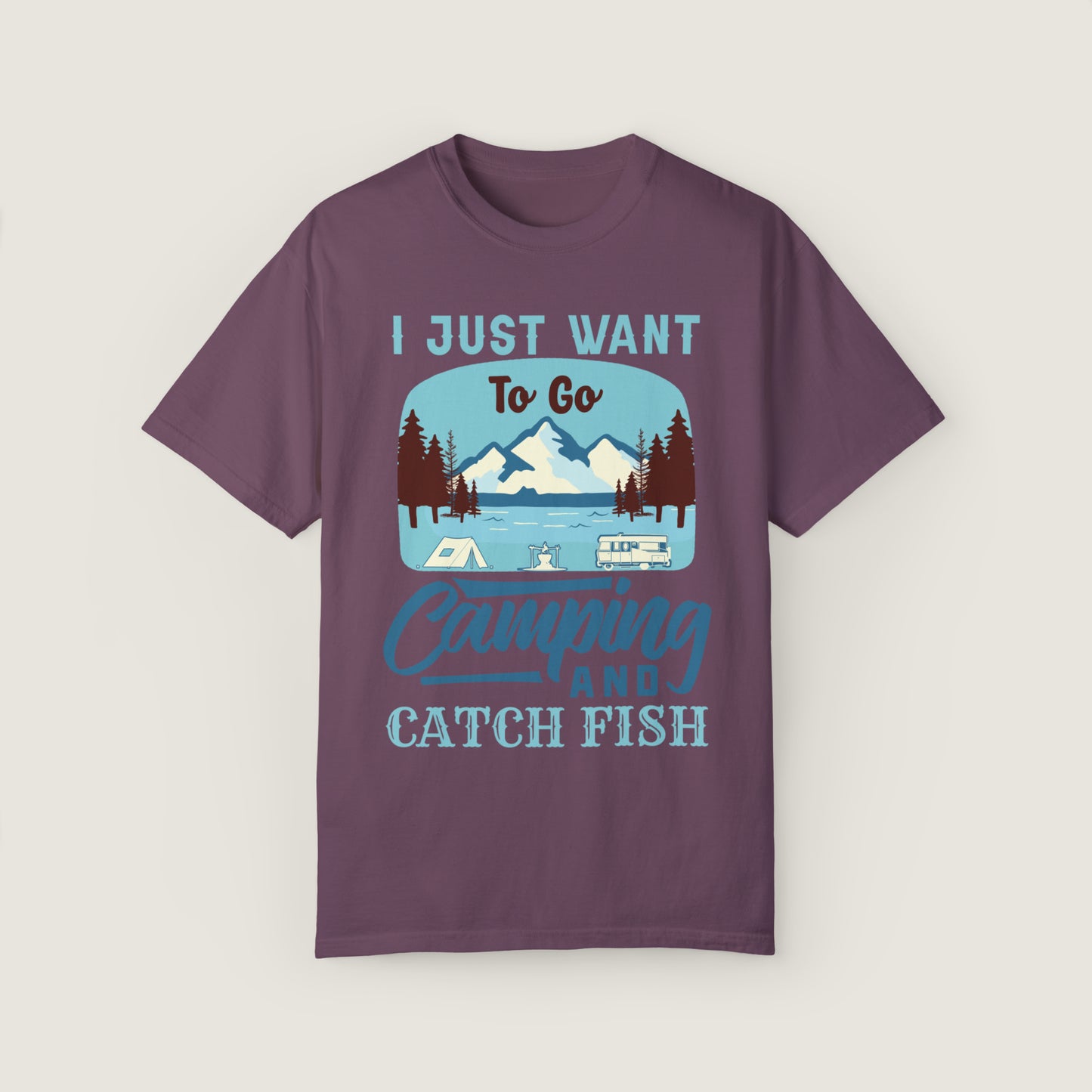 I Just Want To Go Camping And Catch Fish (Comfort Colors, 100% ring-spun cotton)