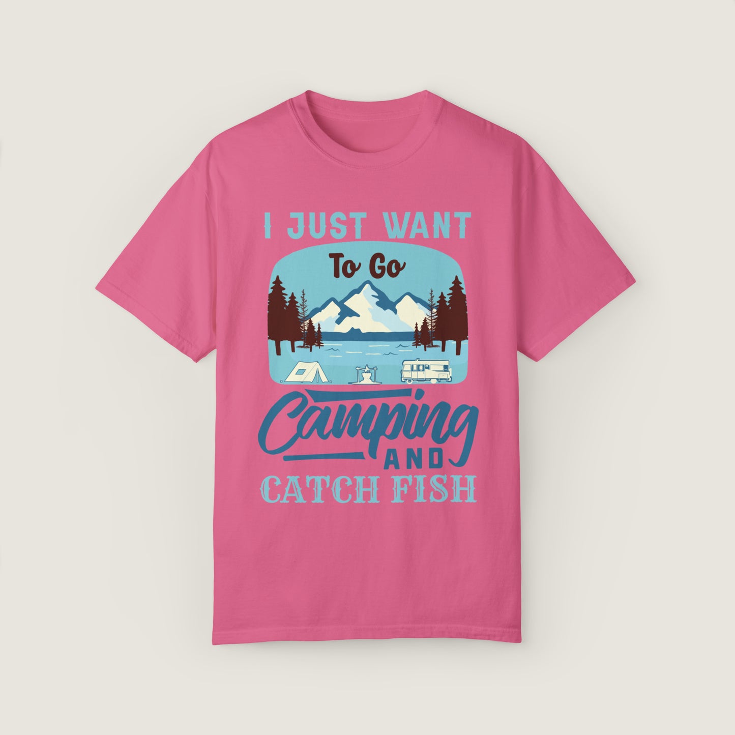 I Just Want To Go Camping And Catch Fish (Comfort Colors, 100% ring-spun cotton)