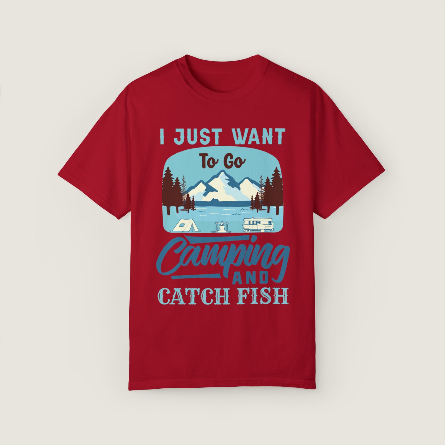 I Just Want To Go Camping And Catch Fish (Comfort Colors, 100% ring-spun cotton)