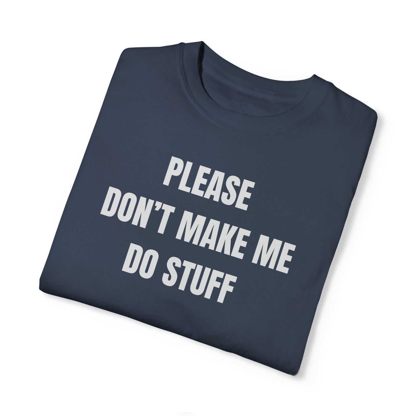 PLEASE DON'T MAKE ME DO STUFF (Comfort Colors, 100% ring-spun cotton)