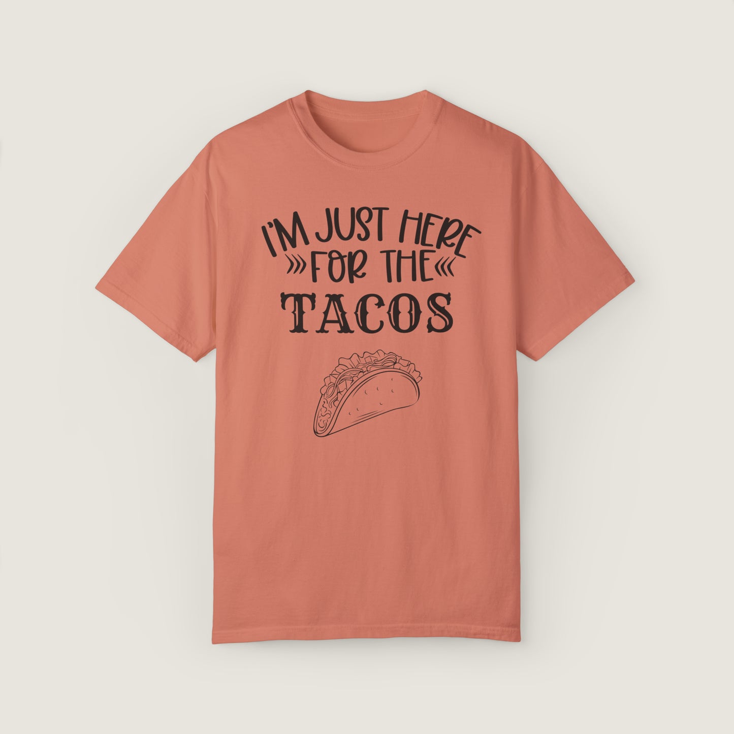 I'm Just Here For Tacos (Comfort Colors, 100% ring-spun cotton)