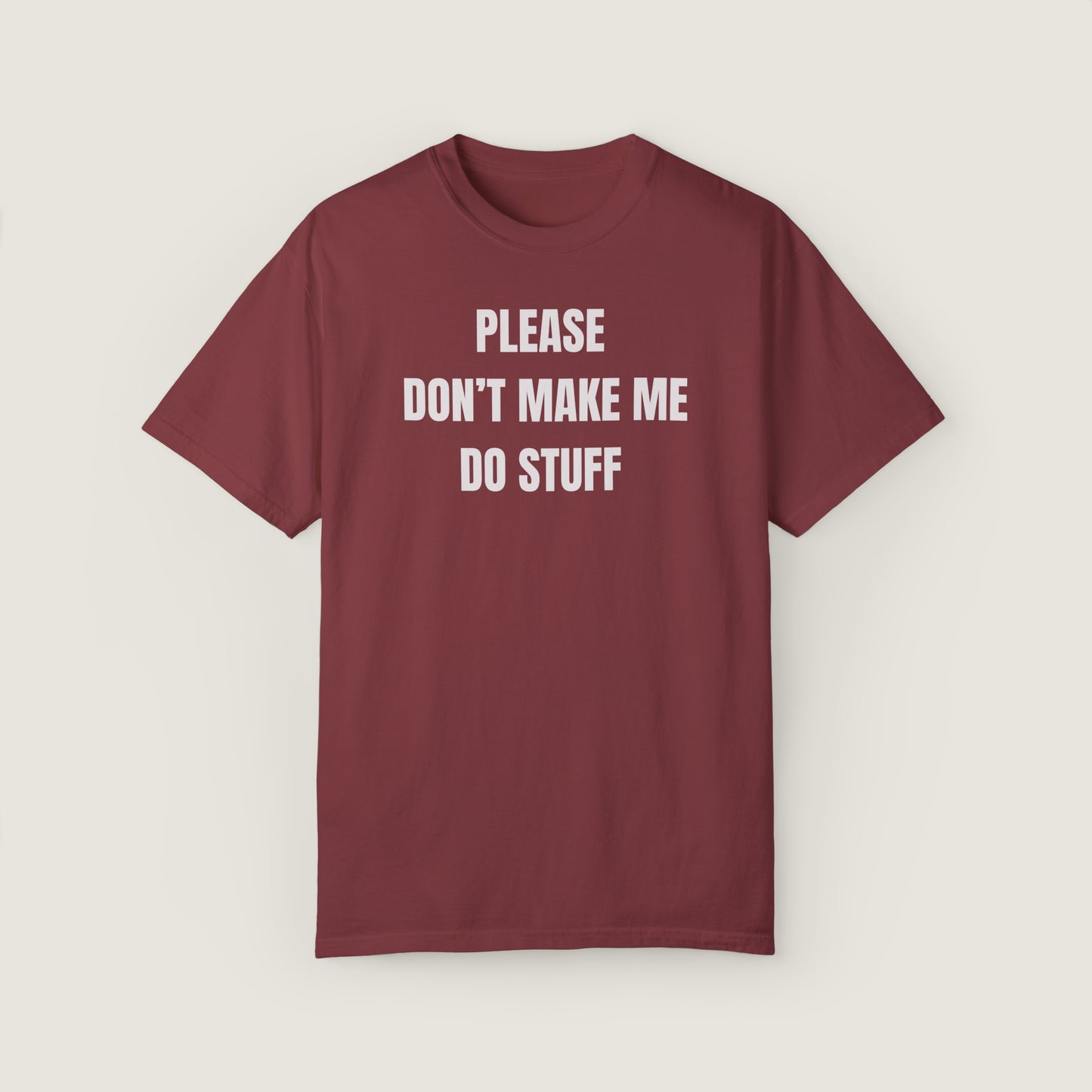 PLEASE DON'T MAKE ME DO STUFF (Comfort Colors, 100% ring-spun cotton)