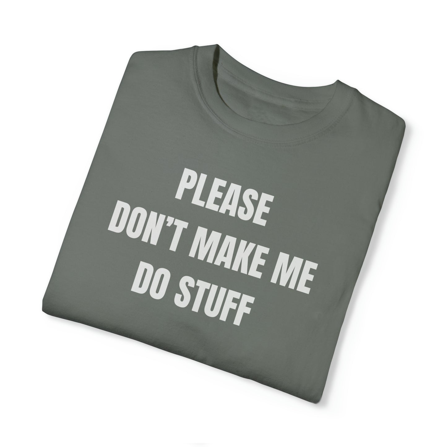 PLEASE DON'T MAKE ME DO STUFF (Comfort Colors, 100% ring-spun cotton)