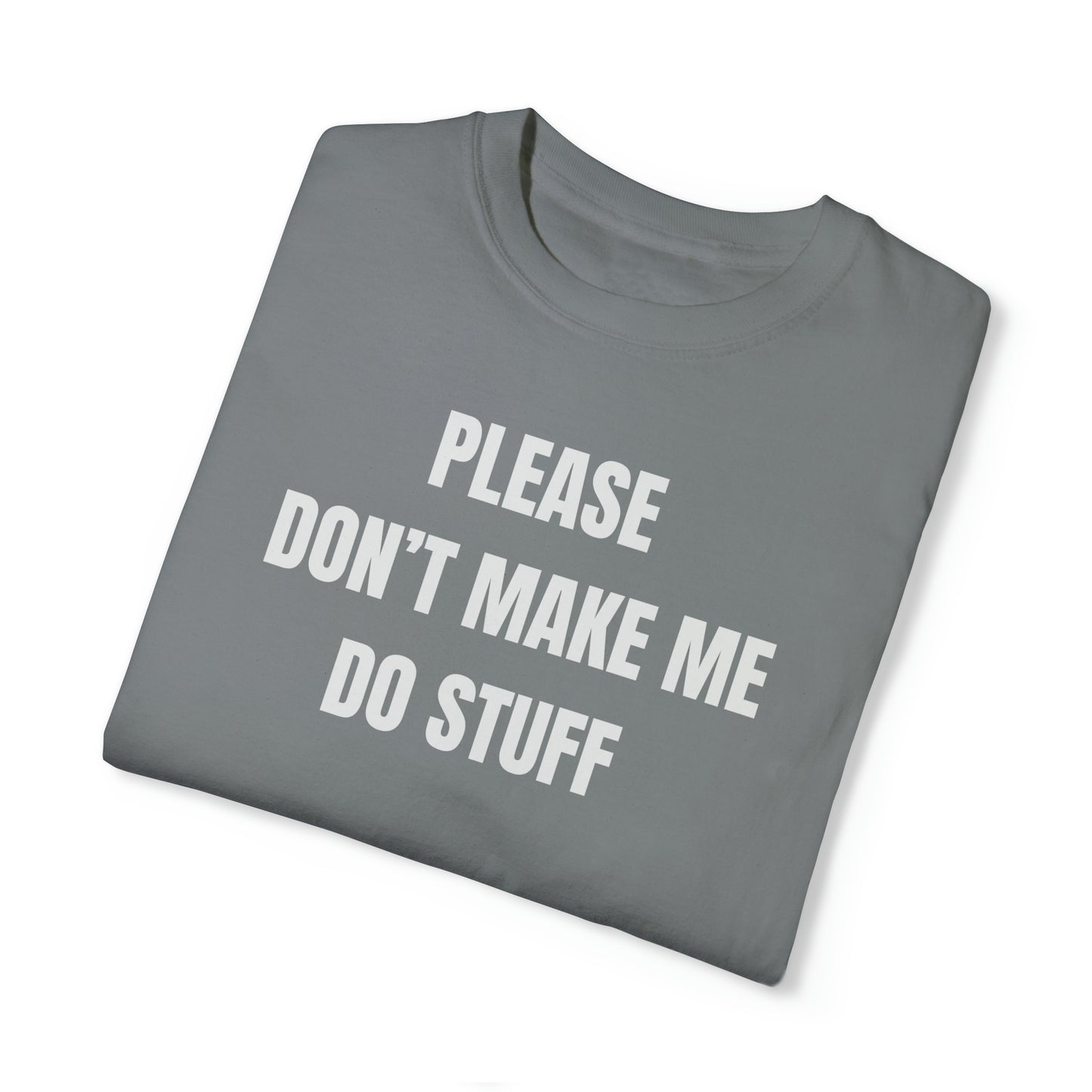 PLEASE DON'T MAKE ME DO STUFF (Comfort Colors, 100% ring-spun cotton)