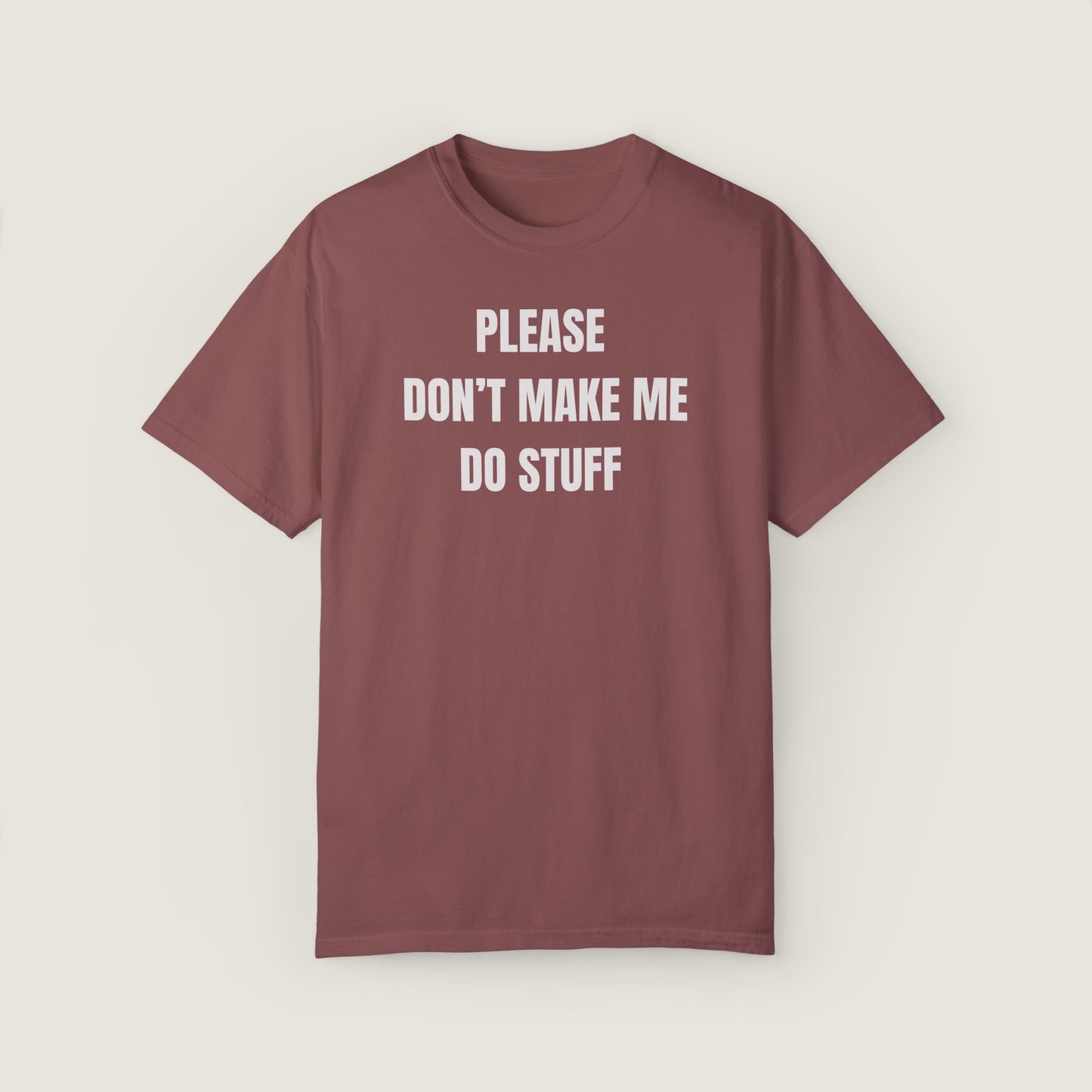 PLEASE DON'T MAKE ME DO STUFF (Comfort Colors, 100% ring-spun cotton)