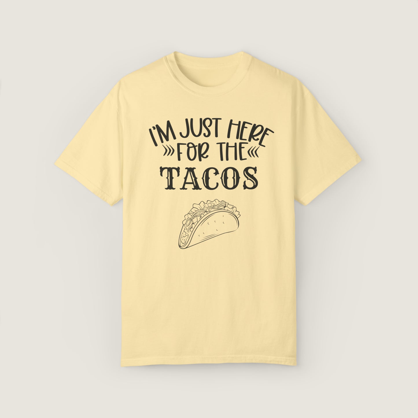 I'm Just Here For Tacos (Comfort Colors, 100% ring-spun cotton)