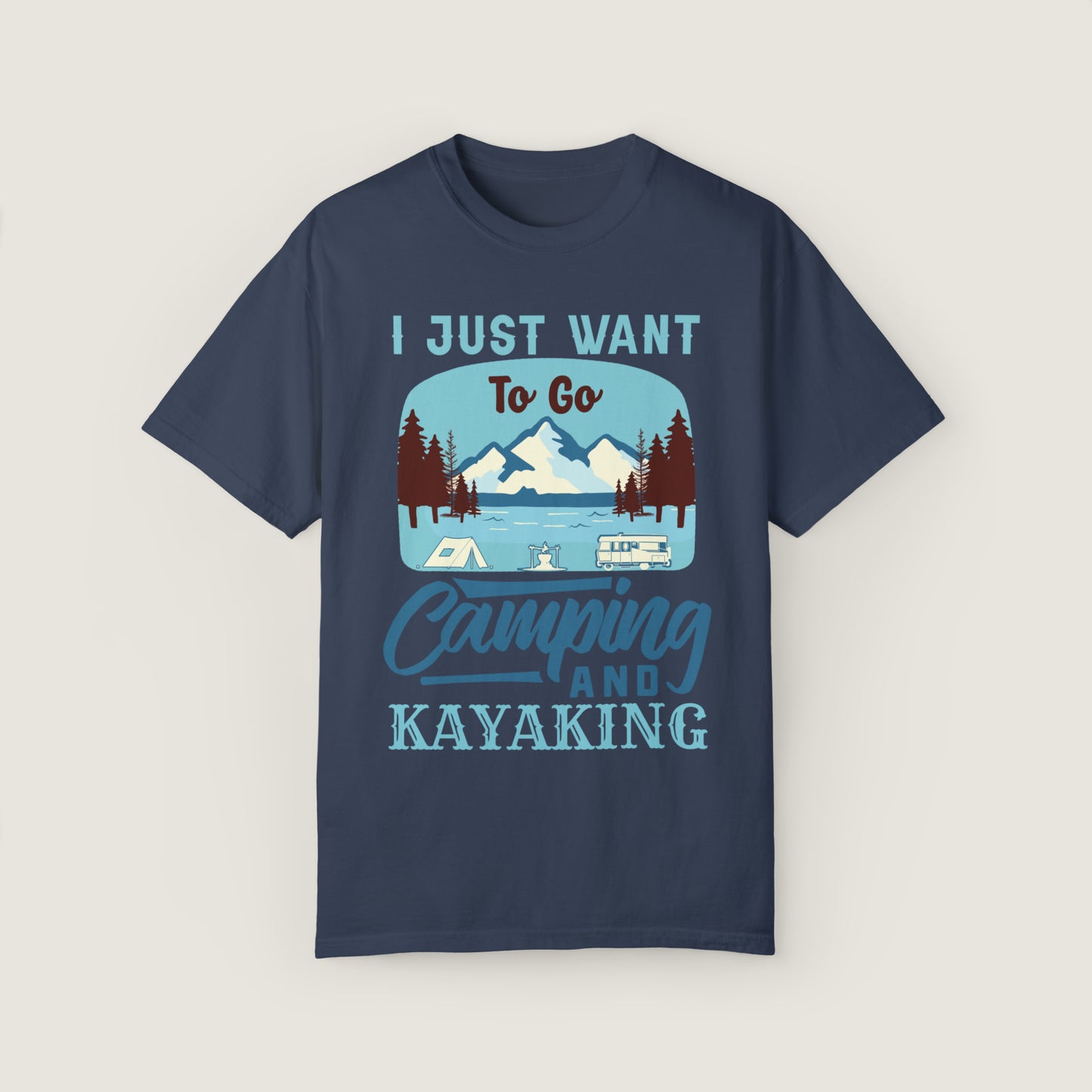 I Just Want to Go Camping And Kayaking (Comfort Colors, 100% ring-spun cotton)