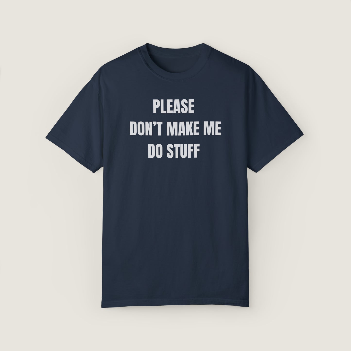 PLEASE DON'T MAKE ME DO STUFF (Comfort Colors, 100% ring-spun cotton)
