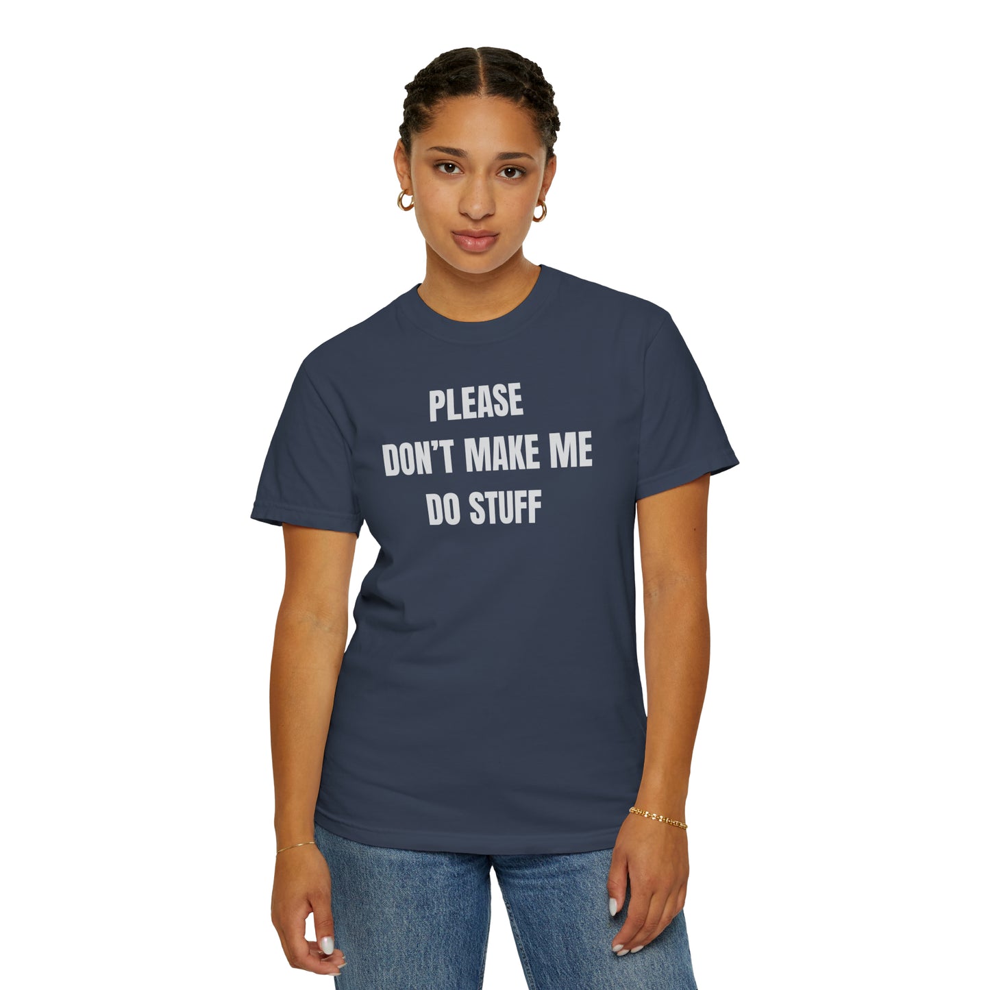 PLEASE DON'T MAKE ME DO STUFF (Comfort Colors, 100% ring-spun cotton)
