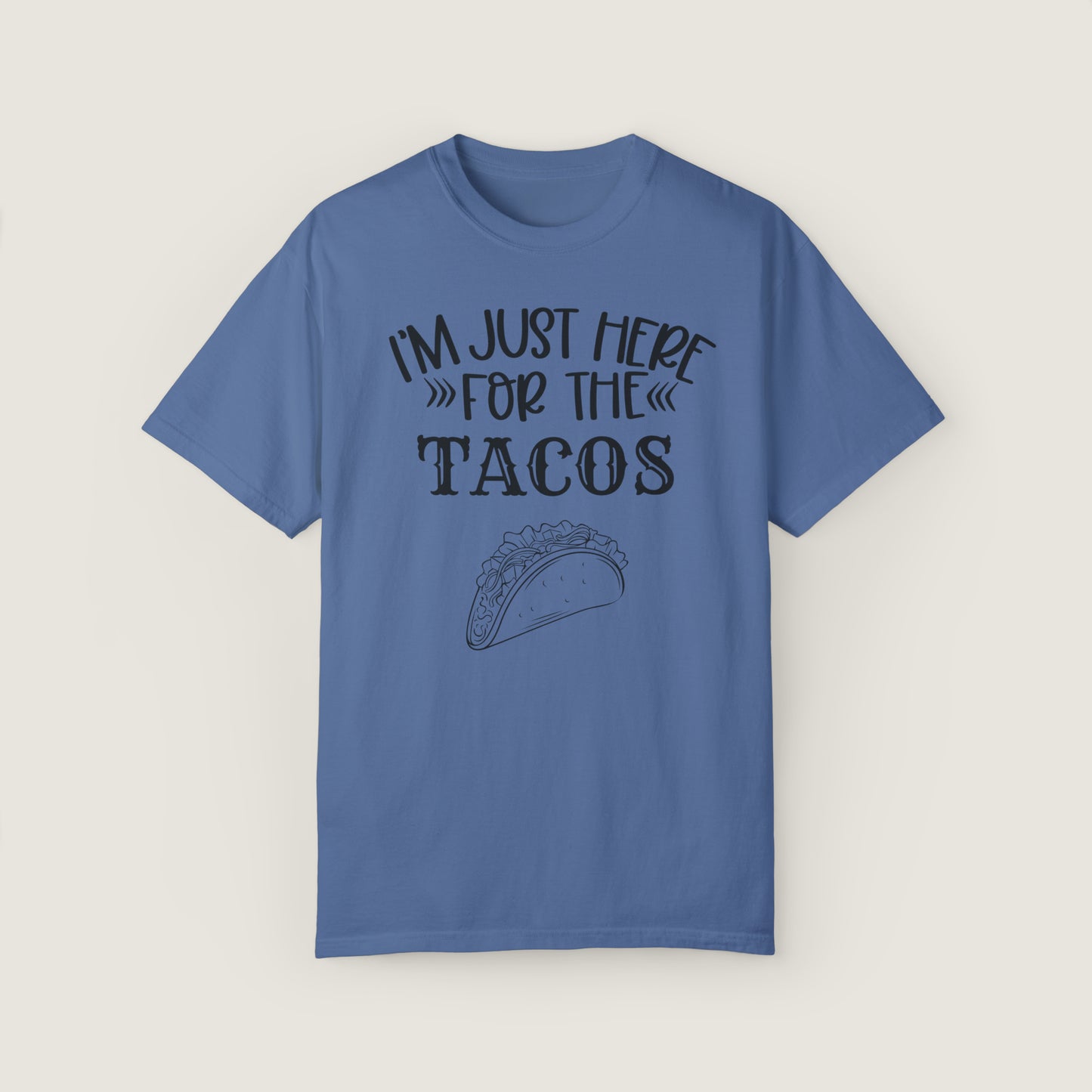 I'm Just Here For Tacos (Comfort Colors, 100% ring-spun cotton)