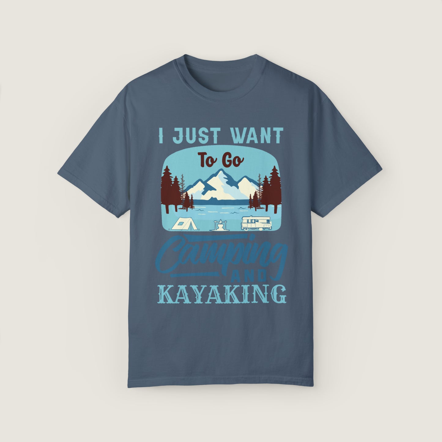 I Just Want to Go Camping And Kayaking (Comfort Colors, 100% ring-spun cotton)
