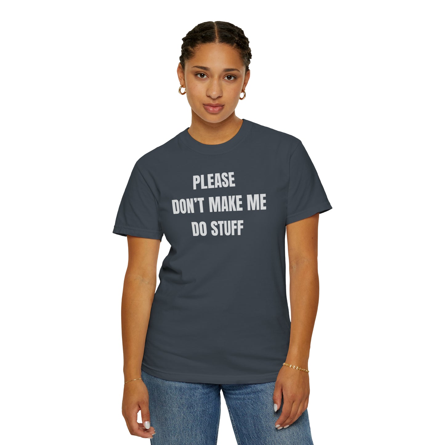 PLEASE DON'T MAKE ME DO STUFF (Comfort Colors, 100% ring-spun cotton)
