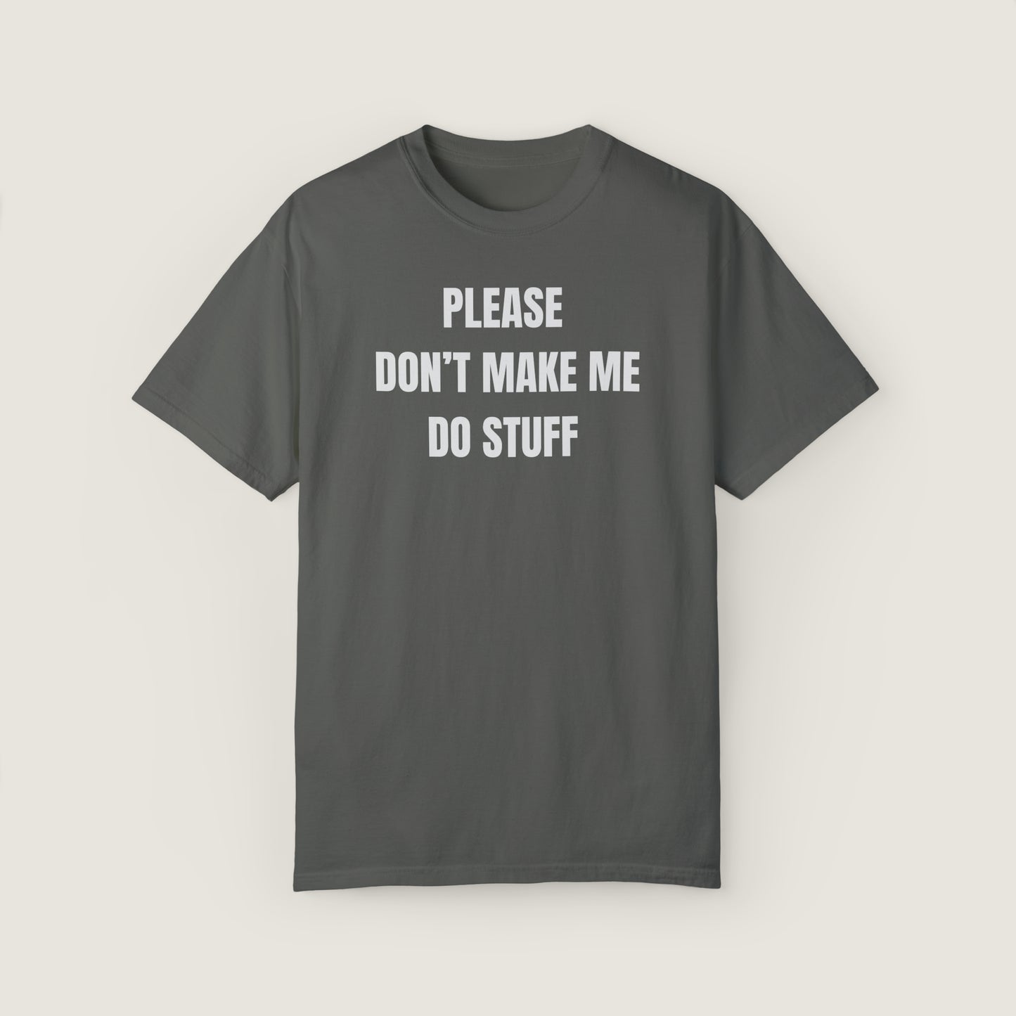 PLEASE DON'T MAKE ME DO STUFF (Comfort Colors, 100% ring-spun cotton)