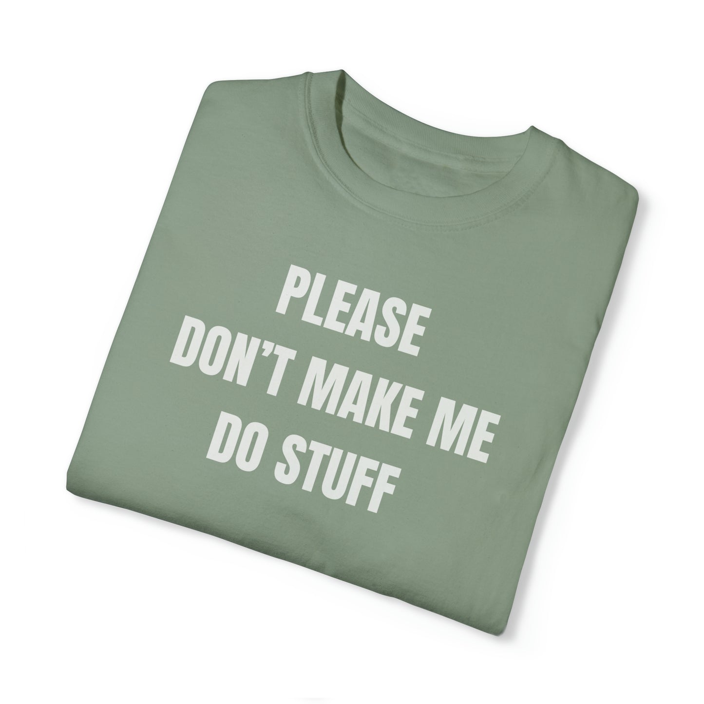 PLEASE DON'T MAKE ME DO STUFF (Comfort Colors, 100% ring-spun cotton)