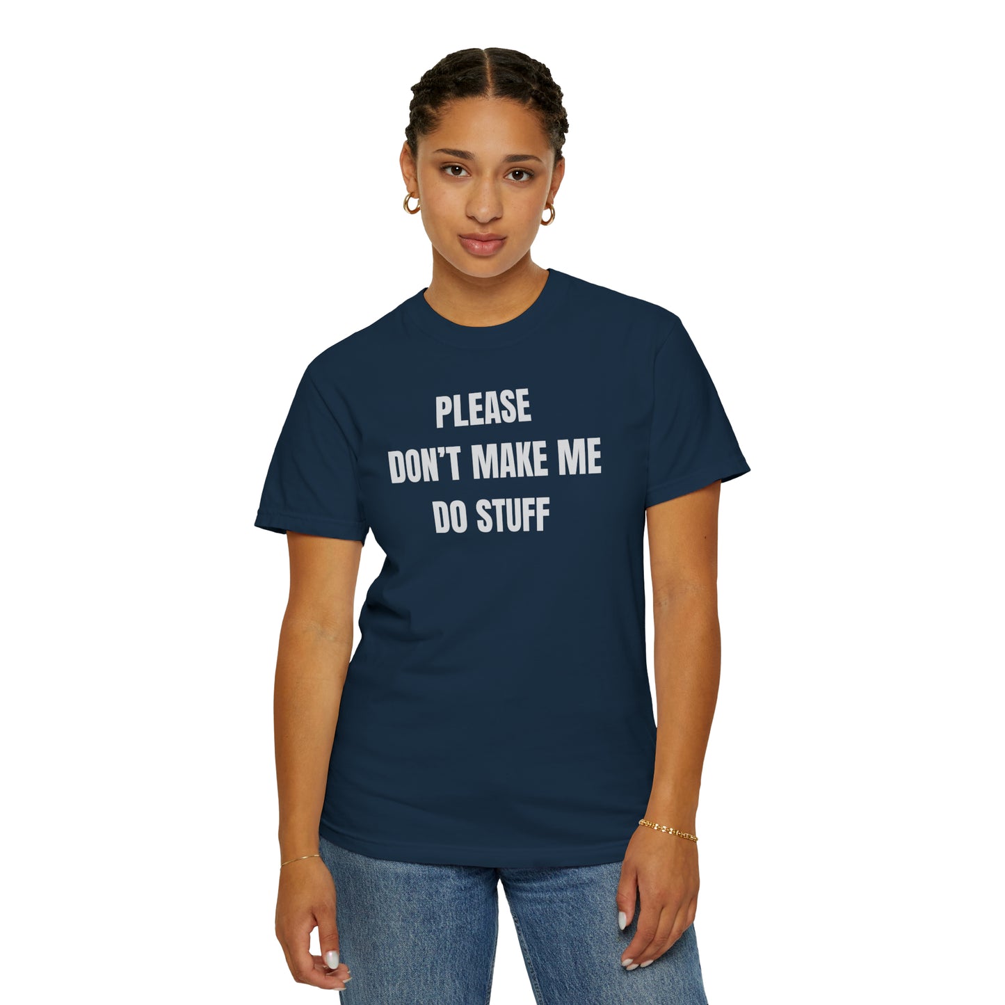 PLEASE DON'T MAKE ME DO STUFF (Comfort Colors, 100% ring-spun cotton)
