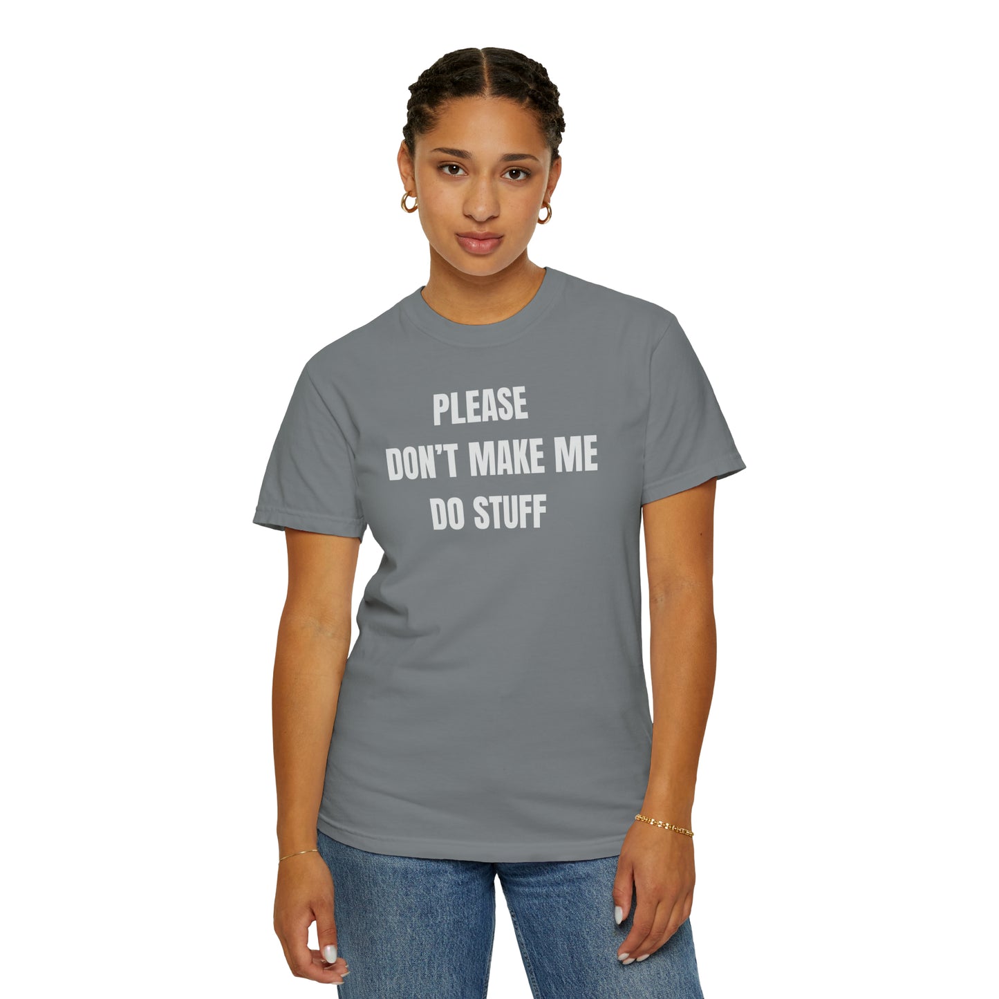 PLEASE DON'T MAKE ME DO STUFF (Comfort Colors, 100% ring-spun cotton)