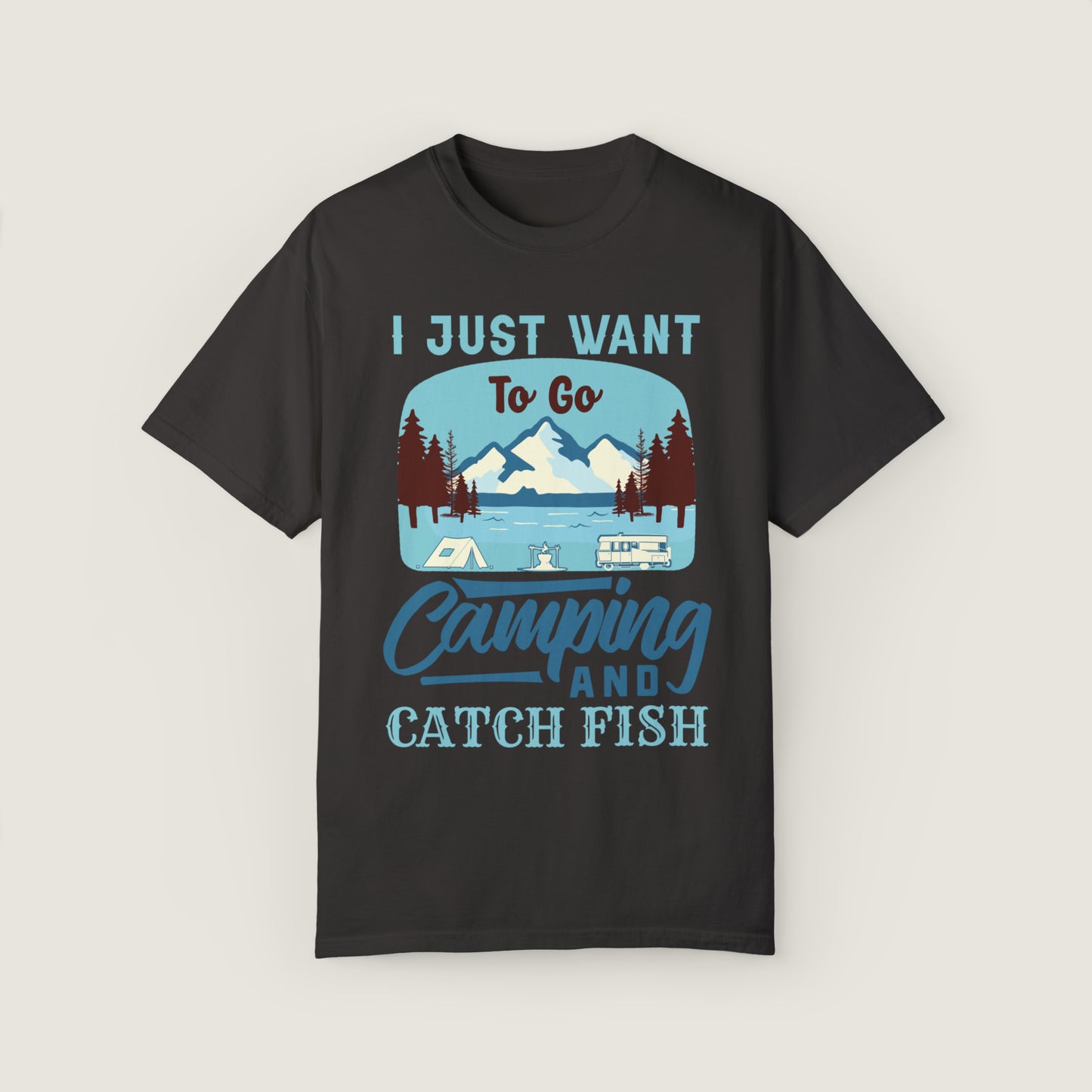 I Just Want To Go Camping And Catch Fish (Comfort Colors, 100% ring-spun cotton)