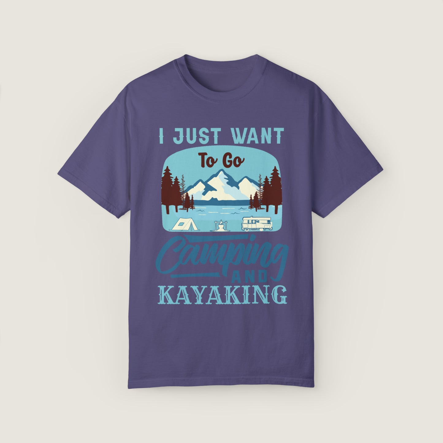 I Just Want to Go Camping And Kayaking (Comfort Colors, 100% ring-spun cotton)