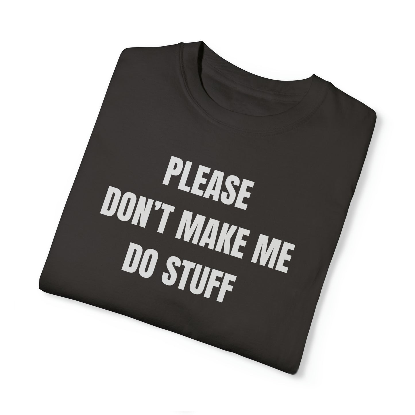 PLEASE DON'T MAKE ME DO STUFF (Comfort Colors, 100% ring-spun cotton)