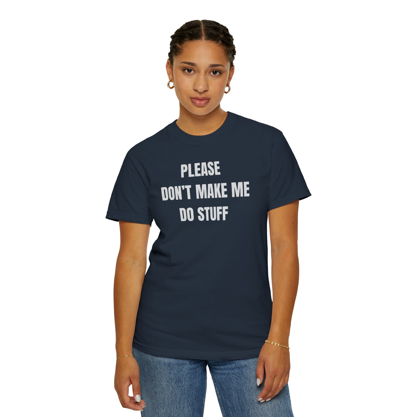 PLEASE DON'T MAKE ME DO STUFF (Comfort Colors, 100% ring-spun cotton)