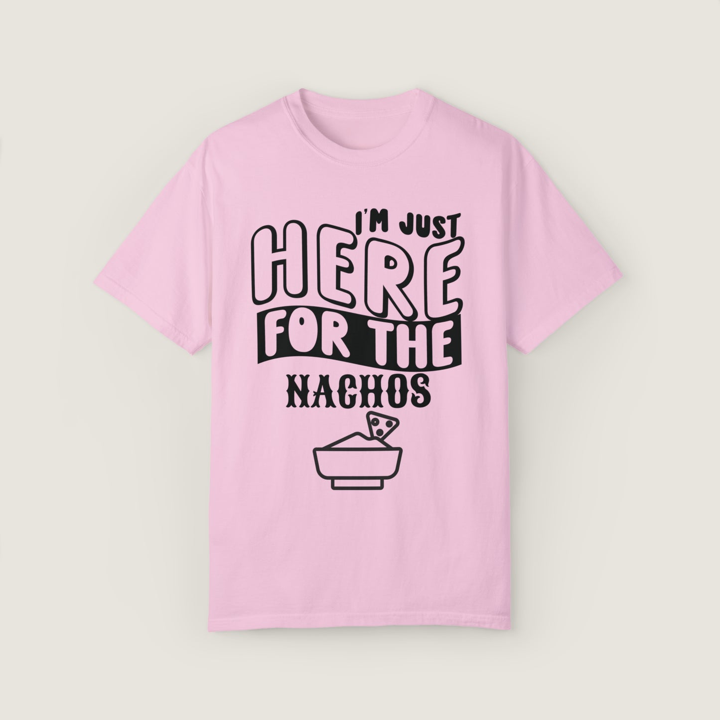 I'm Just Here For The Nachos (Comfort Colors, 100% ring-spun cotton)