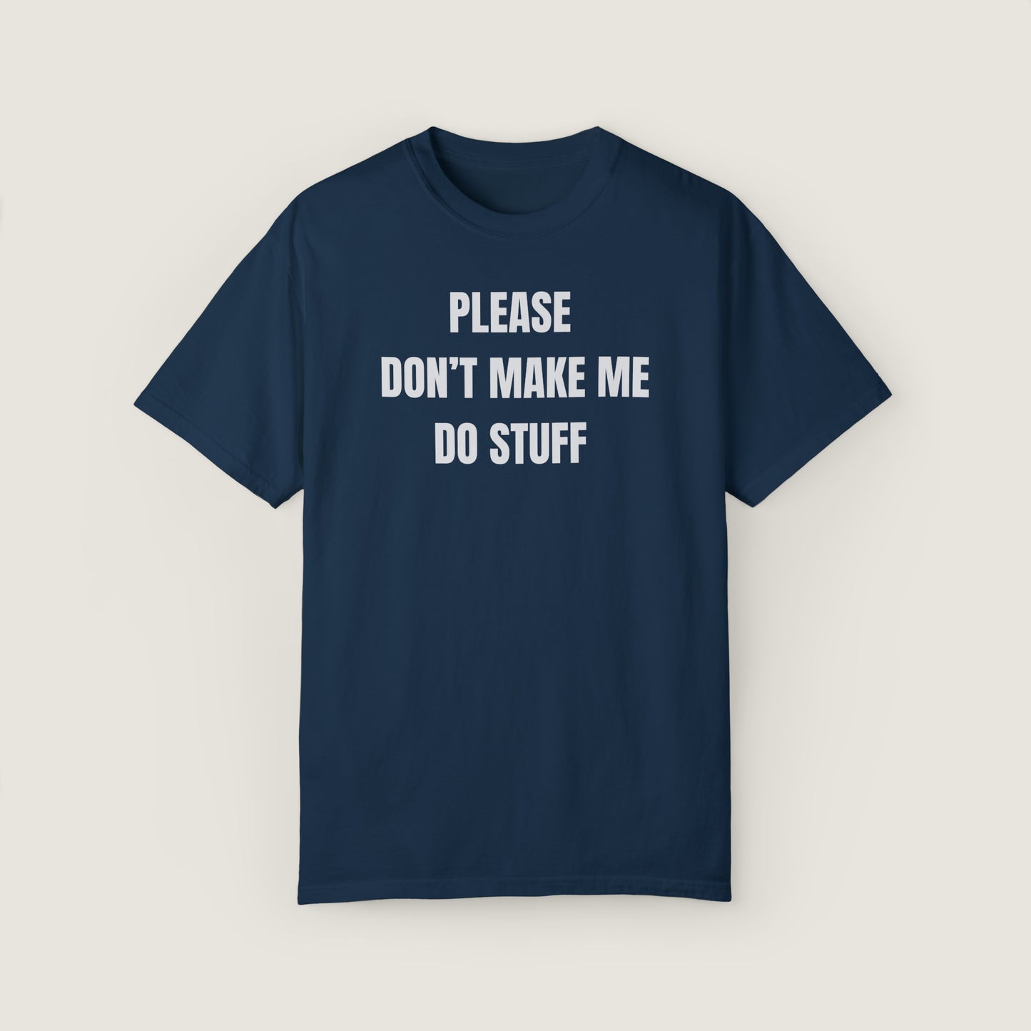 PLEASE DON'T MAKE ME DO STUFF (Comfort Colors, 100% ring-spun cotton)