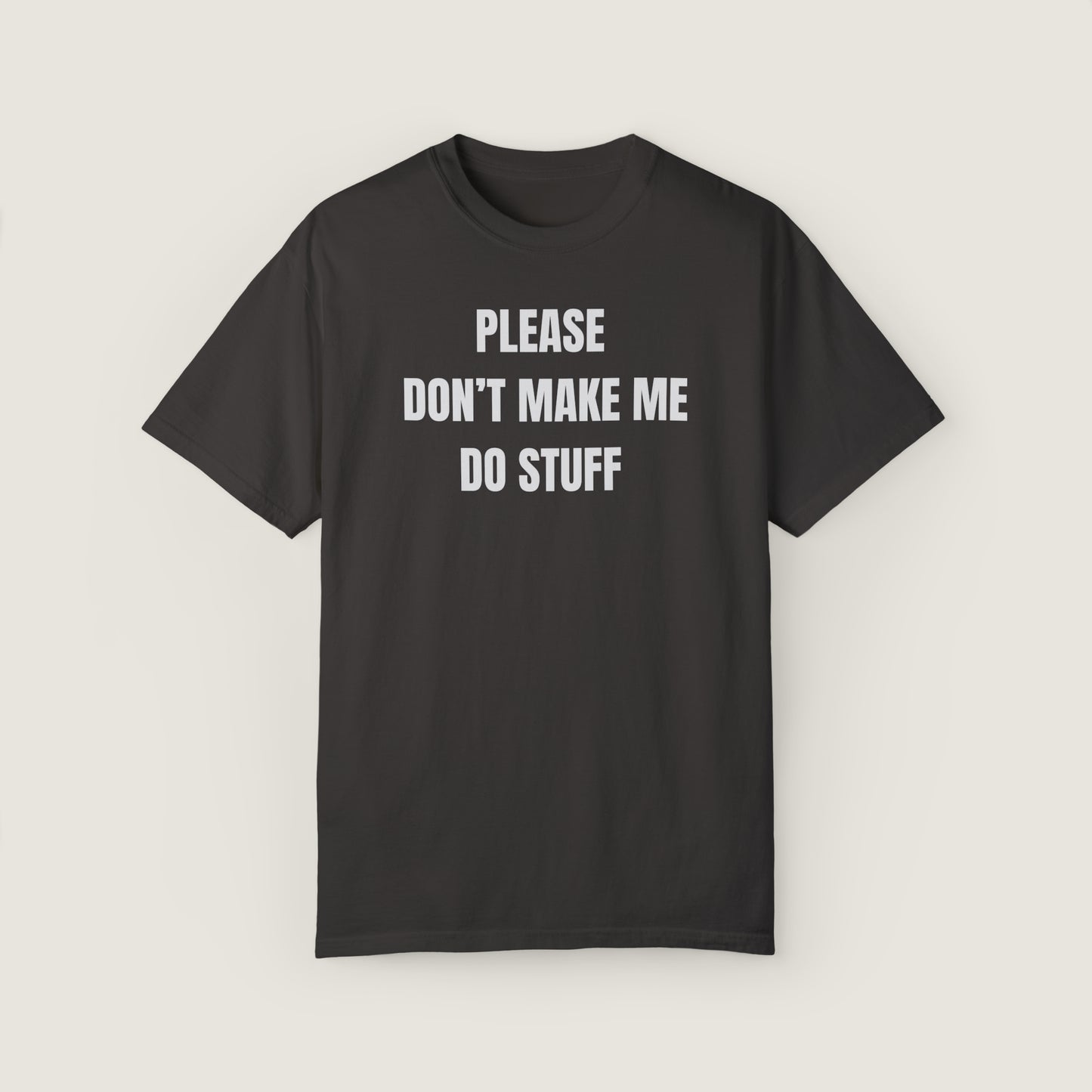 PLEASE DON'T MAKE ME DO STUFF (Comfort Colors, 100% ring-spun cotton)