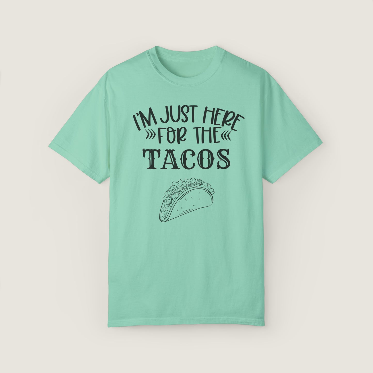 I'm Just Here For Tacos (Comfort Colors, 100% ring-spun cotton)