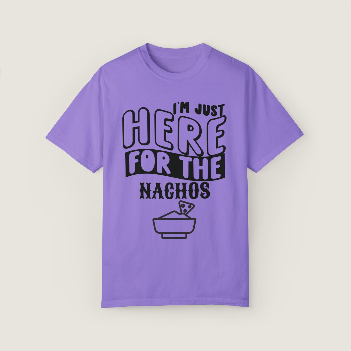 I'm Just Here For The Nachos (Comfort Colors, 100% ring-spun cotton)