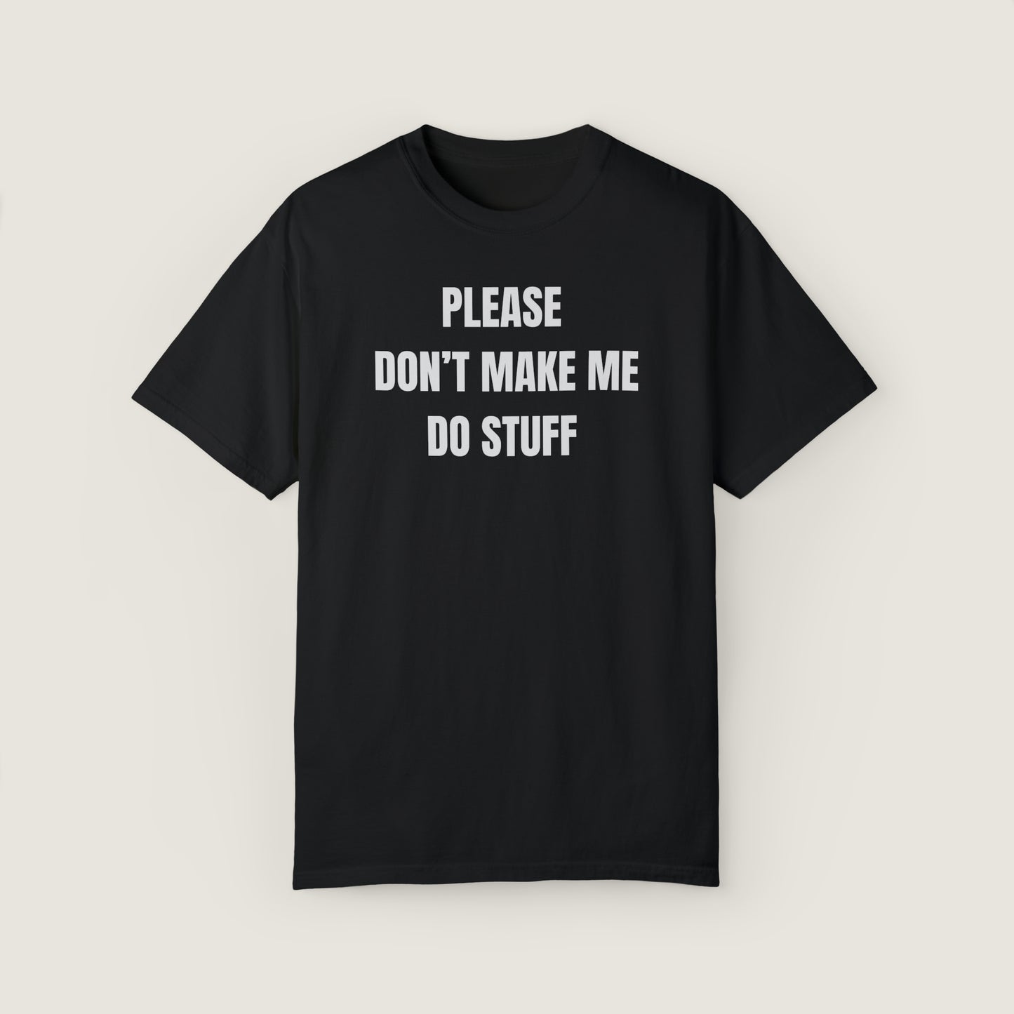 PLEASE DON'T MAKE ME DO STUFF (Comfort Colors, 100% ring-spun cotton)