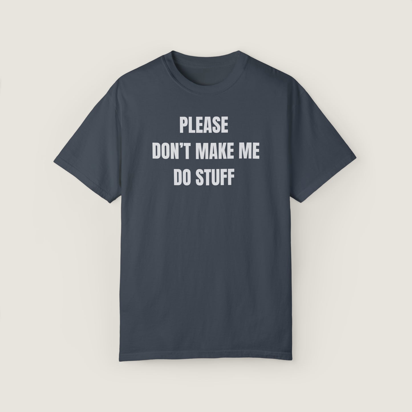 PLEASE DON'T MAKE ME DO STUFF (Comfort Colors, 100% ring-spun cotton)