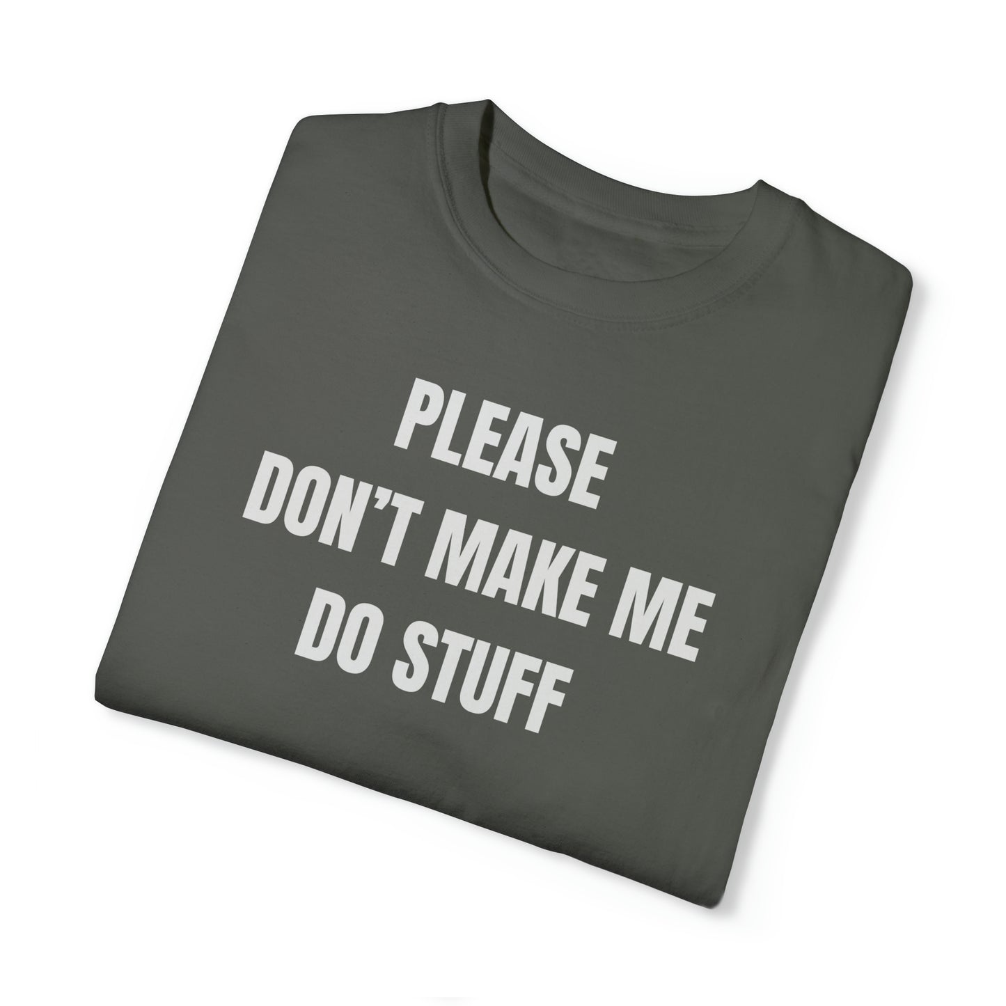 PLEASE DON'T MAKE ME DO STUFF (Comfort Colors, 100% ring-spun cotton)