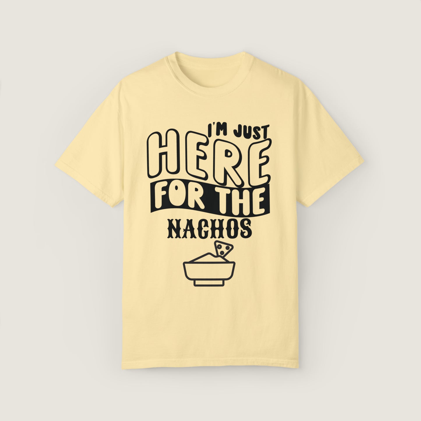 I'm Just Here For The Nachos (Comfort Colors, 100% ring-spun cotton)