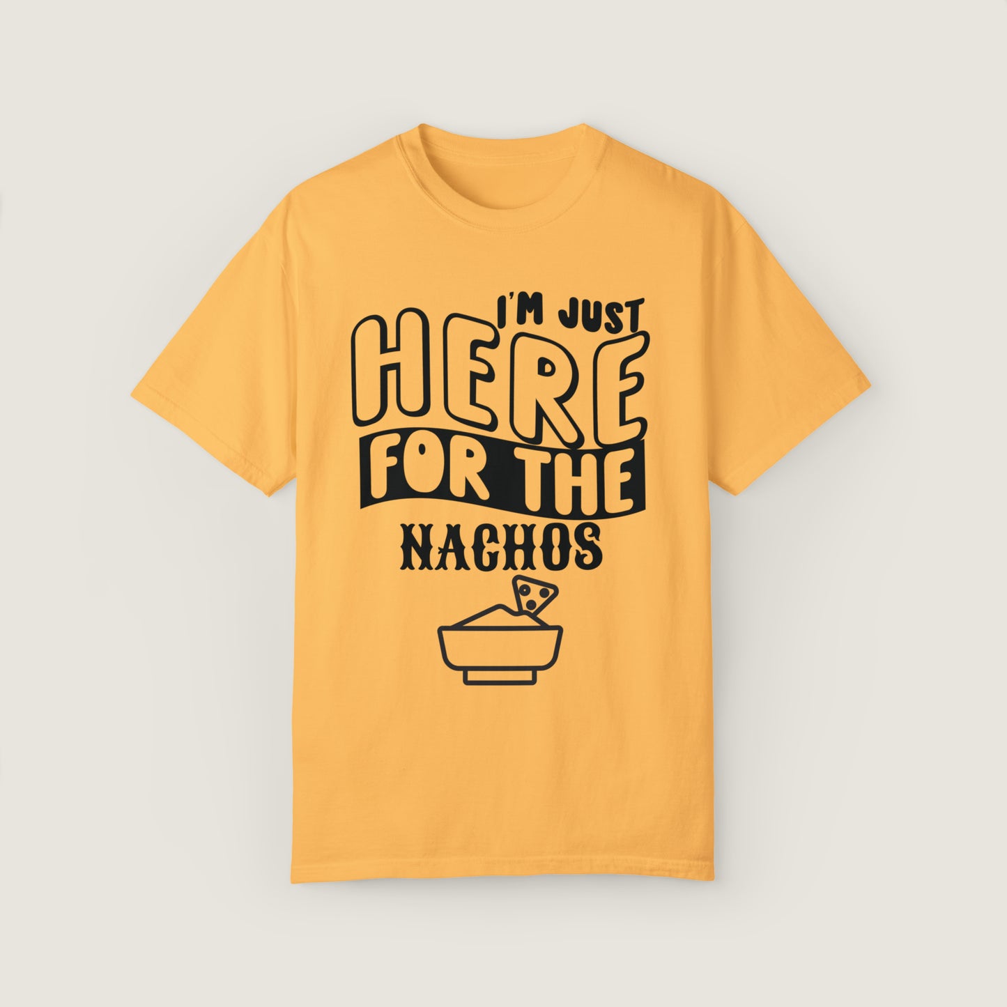 I'm Just Here For The Nachos (Comfort Colors, 100% ring-spun cotton)