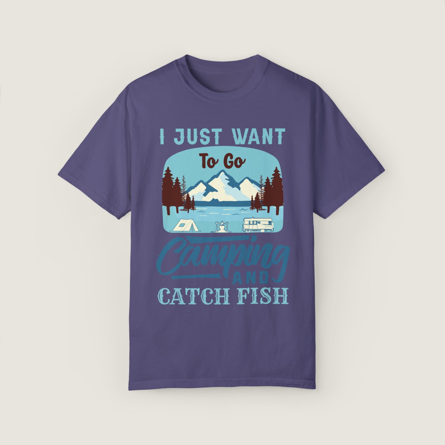 I Just Want To Go Camping And Catch Fish (Comfort Colors, 100% ring-spun cotton)