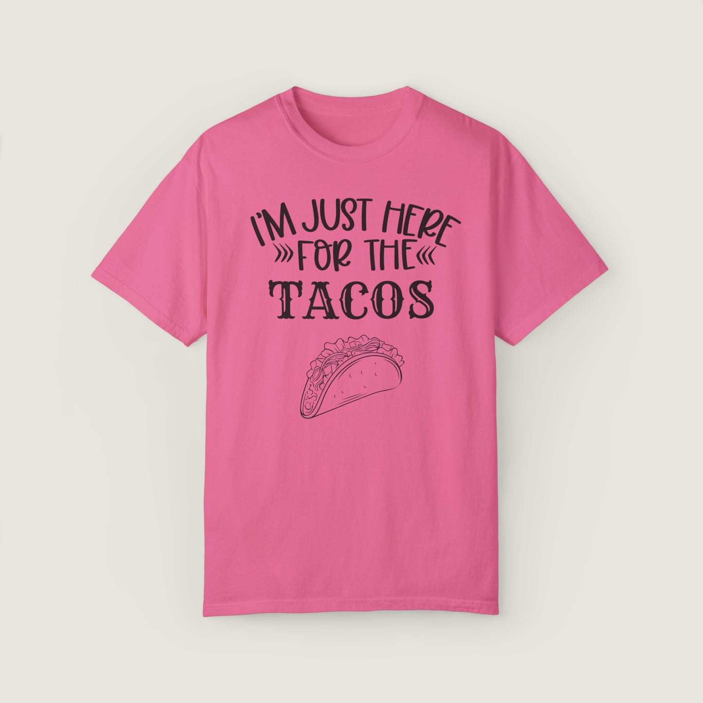I'm Just Here For Tacos (Comfort Colors, 100% ring-spun cotton)