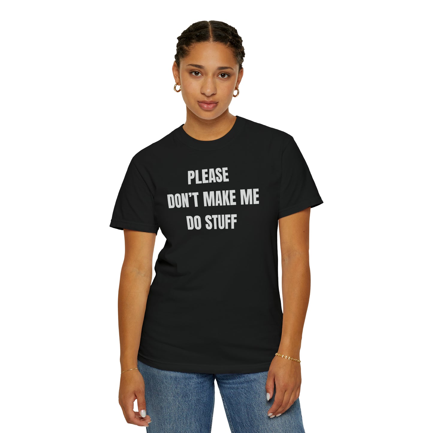 PLEASE DON'T MAKE ME DO STUFF (Comfort Colors, 100% ring-spun cotton)