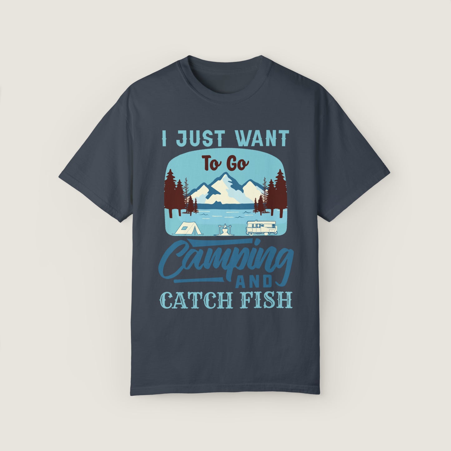 I Just Want To Go Camping And Catch Fish (Comfort Colors, 100% ring-spun cotton)