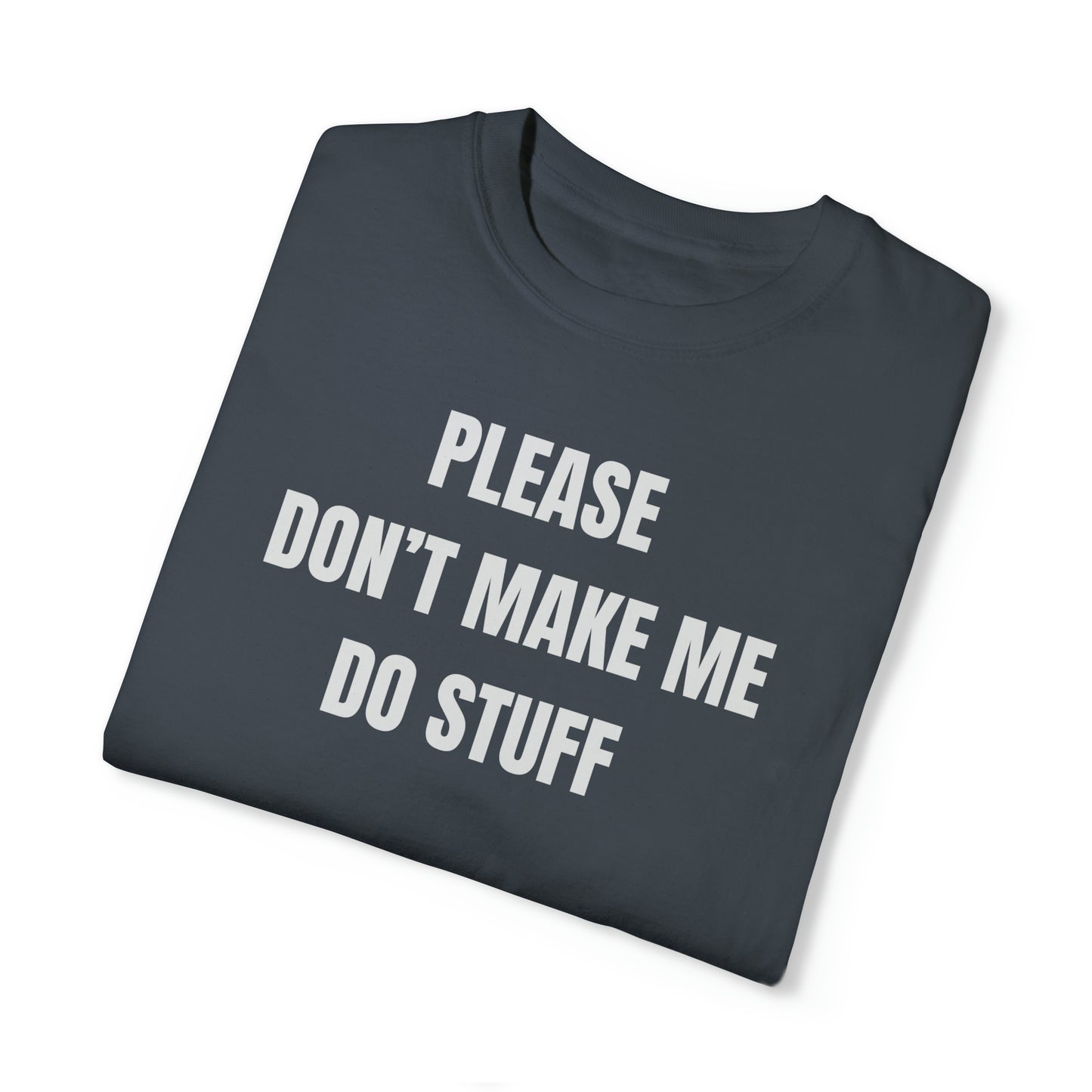 PLEASE DON'T MAKE ME DO STUFF (Comfort Colors, 100% ring-spun cotton)