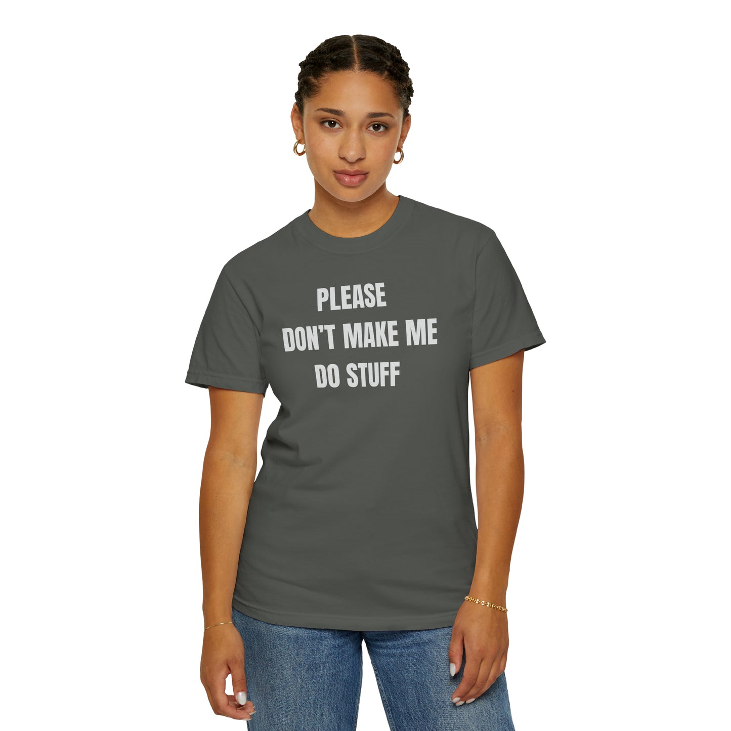 PLEASE DON'T MAKE ME DO STUFF (Comfort Colors, 100% ring-spun cotton)