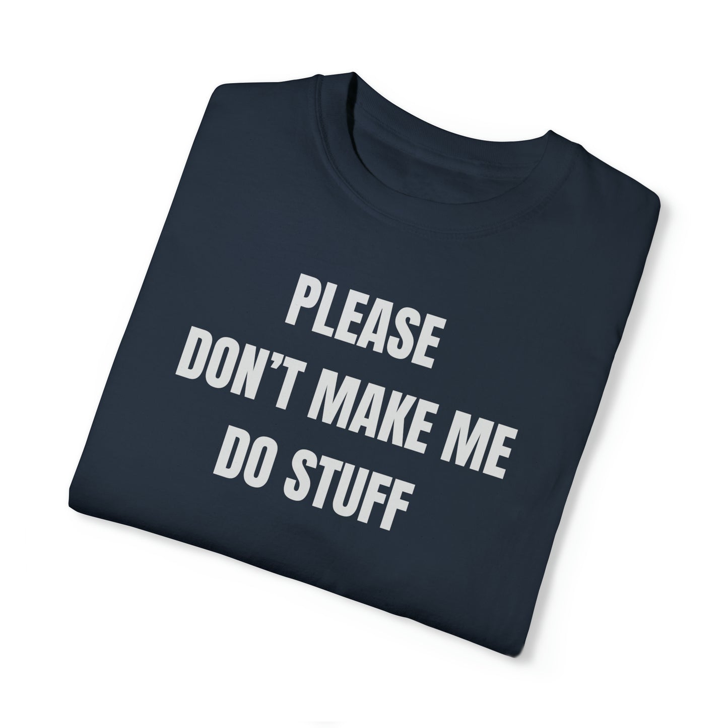 PLEASE DON'T MAKE ME DO STUFF (Comfort Colors, 100% ring-spun cotton)