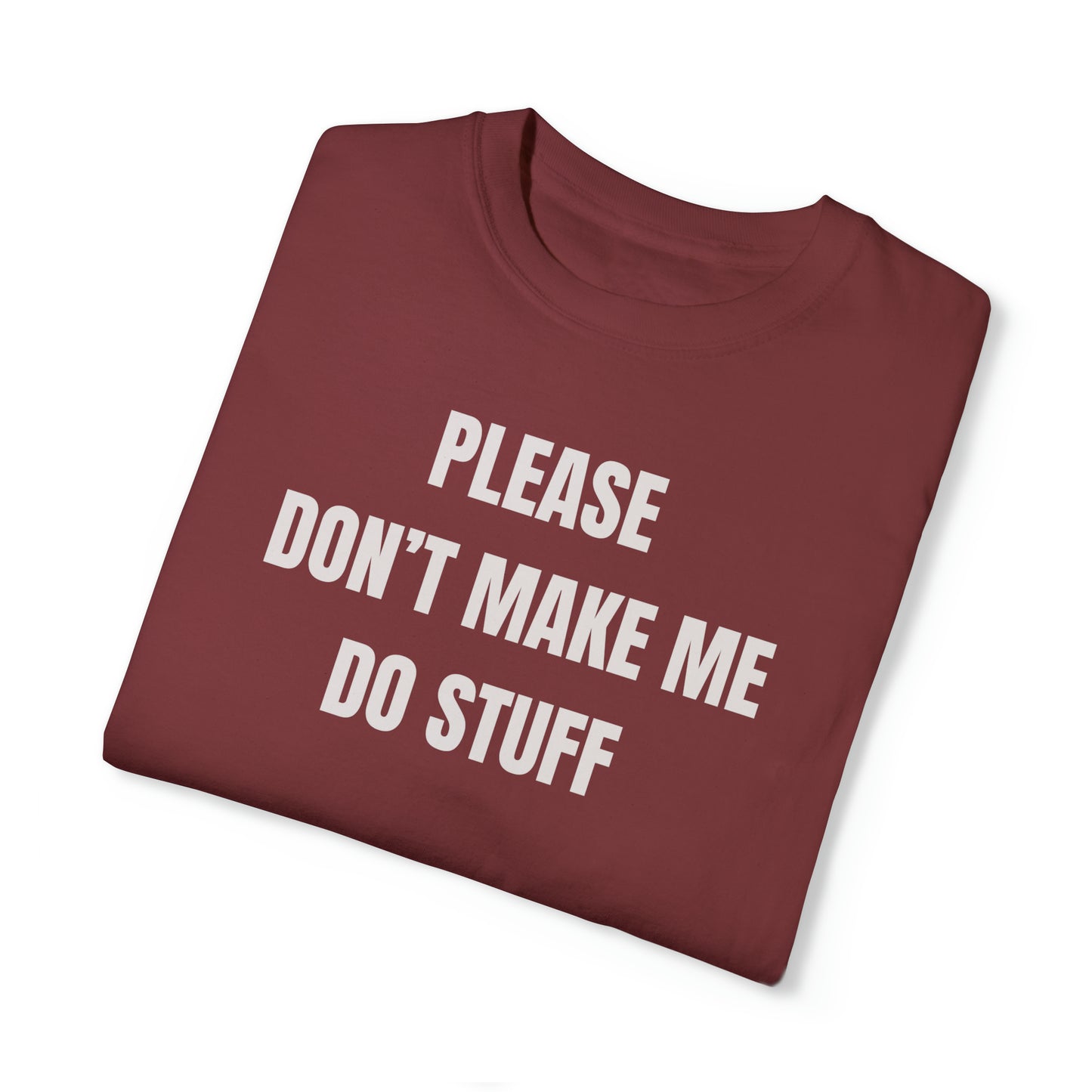 PLEASE DON'T MAKE ME DO STUFF (Comfort Colors, 100% ring-spun cotton)