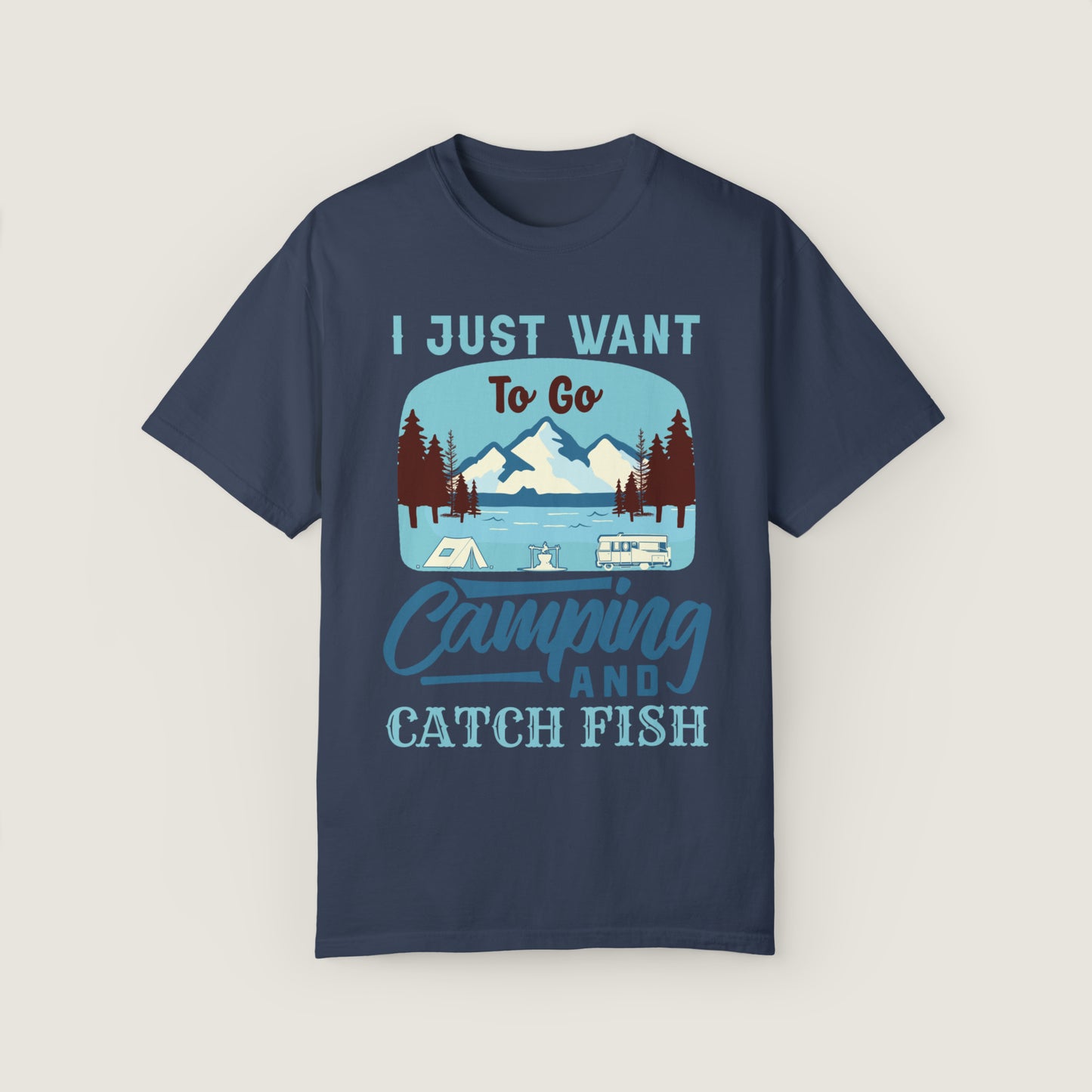 I Just Want To Go Camping And Catch Fish (Comfort Colors, 100% ring-spun cotton)