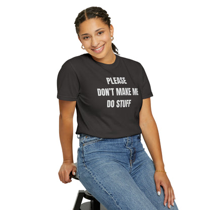 PLEASE DON'T MAKE ME DO STUFF (Comfort Colors, 100% ring-spun cotton)
