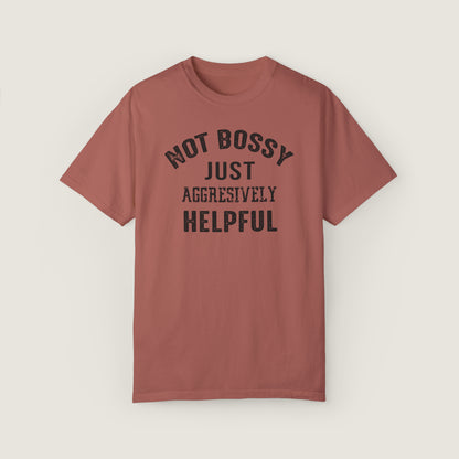 NOT BOSSY JUST AGGRESIVELY HELPFUL (Comfort Colors, 100% ring-spun cotton)