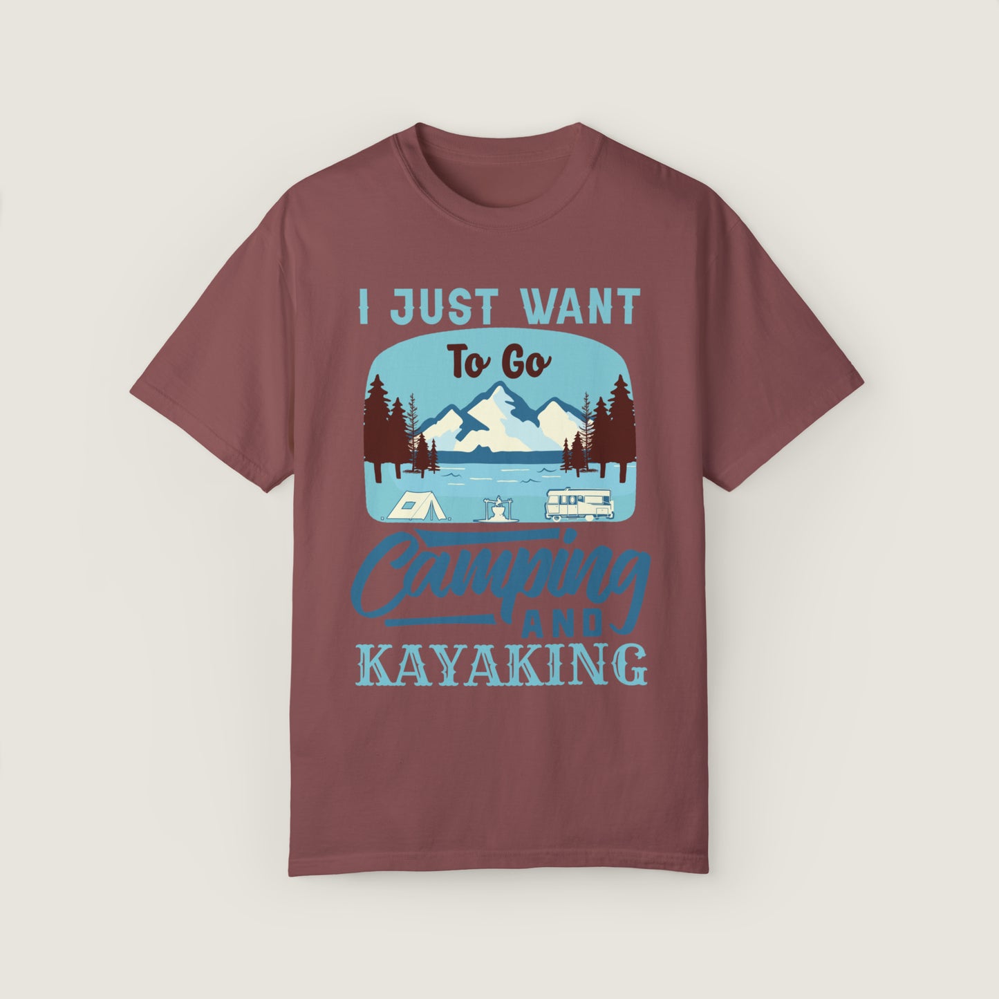 I Just Want to Go Camping And Kayaking (Comfort Colors, 100% ring-spun cotton)