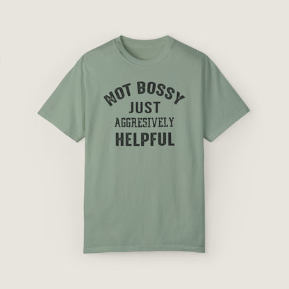 NOT BOSSY JUST AGGRESIVELY HELPFUL (Comfort Colors, 100% ring-spun cotton)