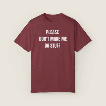 PLEASE DON'T MAKE ME DO STUFF (Comfort Colors, 100% ring-spun cotton)