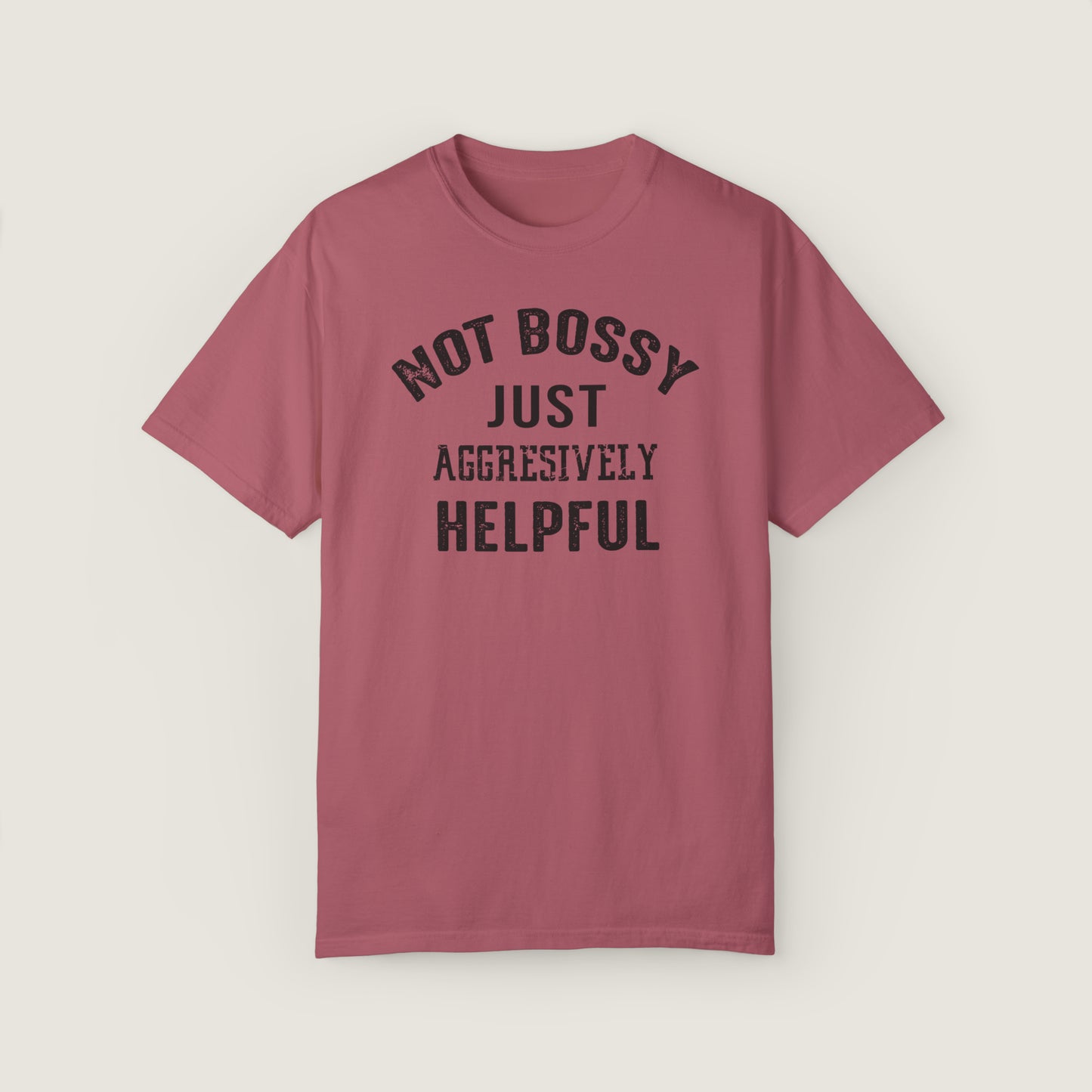 NOT BOSSY JUST AGGRESIVELY HELPFUL (Comfort Colors, 100% ring-spun cotton)