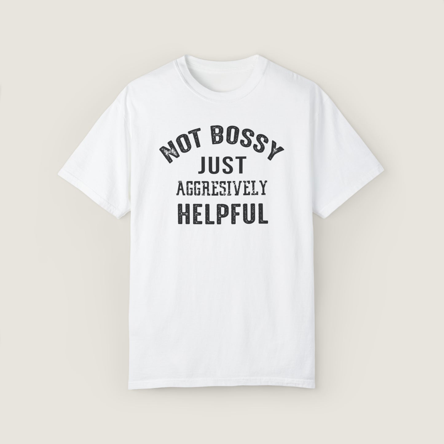 NOT BOSSY JUST AGGRESIVELY HELPFUL (Comfort Colors, 100% ring-spun cotton)